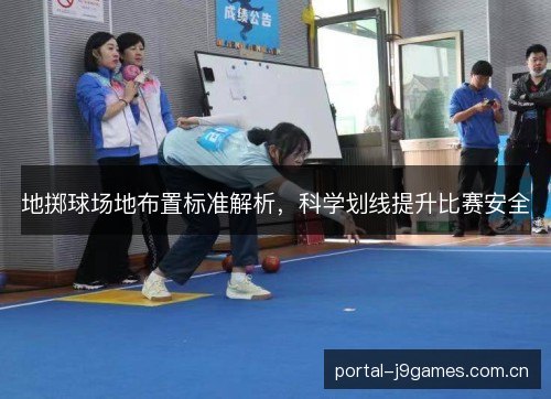 地掷球场地布置标准解析,科学划线提升比赛安全 地掷球场地布置标准解析,科学划线提升比赛安全